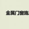 金属门窗施工包含哪些内容（金属门窗）