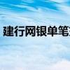 建行网银单笔交易限额（建行网银交易限额）