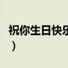 祝你生日快乐歌词完整版（祝你生日快乐歌词）