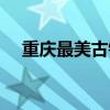 重庆最美古镇第一名（重庆古镇有哪些）