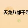 天龙八部千寻给什么（天龙八部千寻任务）