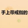 手上带戒指的含义是女（手上带戒指的含义）