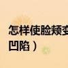 怎样使脸颊变饱满点圆润（怎样让脸颊饱满不凹陷）