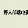 野人部落电影有哪些名字（野人部落电影）