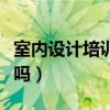 室内设计培训班排行榜(室内设计培训班靠谱吗) 室内设计培训班排行榜(室内设计培训班靠谱吗)