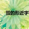 毁的形近字有哪些字组词（毁的形近字）