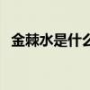 金棘水是什么东西啊（金棘水是什么东西）