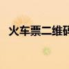火车票二维码显示不出来（火车票二维码）