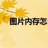 图片内存怎么变小（照片内存怎么变小）