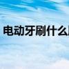 电动牙刷什么牌子好(电动牙刷有什么好处) 电动牙刷什么牌子好(电动牙刷有什么好处)