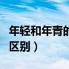 年轻和年青的相同点和不同点（年青和年轻的区别）