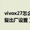 vivox27怎么恢复出厂设置（vivox20怎么恢复出厂设置）