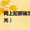 网上配眼镜怎么验光准确（网上配眼镜怎么验光）