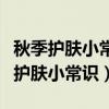 秋季护肤小常识简短可发朋友圈的短语（秋季护肤小常识）