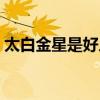 太白金星是好人吗（太白金星的真身是什么）