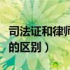 司法证和律师证的区别图片（司法证和律师证的区别）