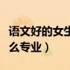 语文好的女生适合学什么专业（女生适合学什么专业）
