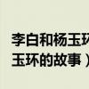 李白和杨玉环之间发生了什么事情（李白与杨玉环的故事）