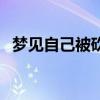 梦见自己被砍伤流血了（梦见自己被砍伤）
