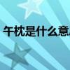 午枕是什么意思（午枕运用了哪些表达技巧）
