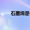 石墨烯是什么晶体（石墨烯是什么）