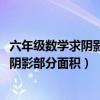 六年级数学求阴影部分面积无答案1000道题（六年级数学求阴影部分面积）