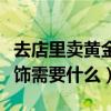 去店里卖黄金注意的事项有哪些（去金店卖首饰需要什么）