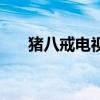 猪八戒电视剧有哪些（猪八戒电视剧）