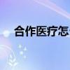 合作医疗怎么交不了（合作医疗怎么交）