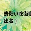 贵阳小吃街哪里最出名呢（贵阳小吃街哪里最出名）