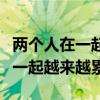 两个人在一起越来越累的心情说说（两个人在一起越来越累）