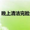 晚上清洁完脸还用护肤品吗（晚上洗脸好吗）