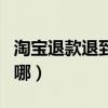淘宝退款退到哪里可以设置吗（淘宝退款退到哪）