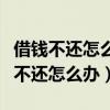 借钱不还怎么办最有效的方法发朋友圈（借钱不还怎么办）