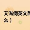 艾滋病英文简称是多少（艾滋病英文简称是什么）