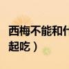 西梅不能和什么一起吃吗（西梅不能和什么一起吃）