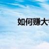 如何赚大钱改变命运（如何赚大钱）