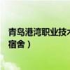 青岛港湾职业技术学院宿舍怎么选（青岛港湾职业技术学院宿舍）