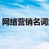 网络营销名词解释答案（网络营销名词解释）