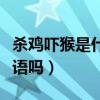 杀鸡吓猴是什么动物有哪几肖（杀鸡吓猴是成语吗）