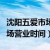 沈阳五爱市场营业时间几点关门（沈阳五爱市场营业时间）