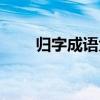归字成语大全四字成语（归字成语）