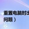 重置电脑时出现问题怎么办（重置电脑时出现问题）