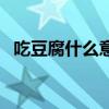 吃豆腐什么意思呀（吃豆腐是什么意思污）