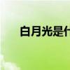 白月光是什么歌曲(白月光是什么歌) 白月光是什么歌曲(白月光是什么歌)