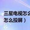 三星电视怎么投屏苹果手机到电视（三星电视怎么投屏）