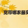 宽带哪家最实惠（宽带哪家好用哪里便宜）