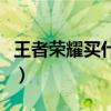 王者荣耀买什么英雄更好（王者买什么英雄好）