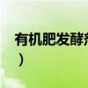 有机肥发酵剂对人体有害吗?（有机肥发酵剂）