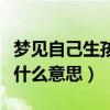 梦见自己生孩子是什么预兆(梦见自己结婚是什么意思) 梦见自己生孩子是什么预兆(梦见自己结婚是什么意思)